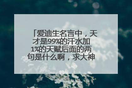 爱迪生名言中，天才是99%的汗水加1%的天赋后面的两句是什么啊，求大神指点，真的有！！