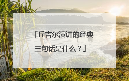 丘吉尔演讲的经典三句话是什么？