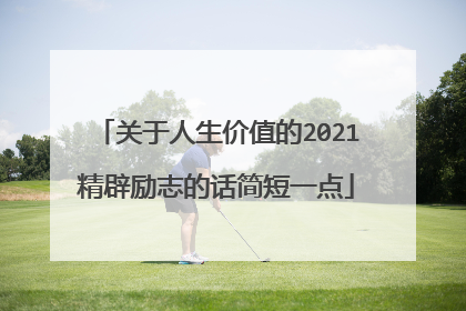 关于人生价值的2021精辟励志的话简短一点