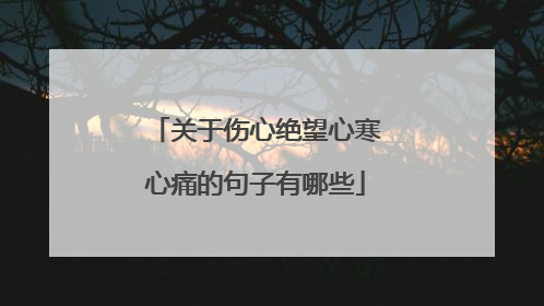 关于伤心绝望心寒心痛的句子有哪些