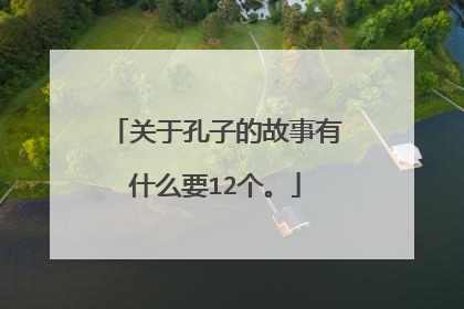 关于孔子的故事有什么要12个。