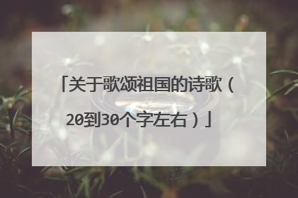 关于歌颂祖国的诗歌（20到30个字左右）