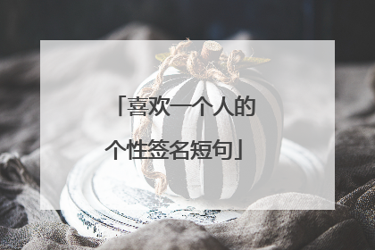 喜欢一个人的个性签名短句