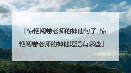 惊艳阅卷老师的神仙句子 惊艳阅卷老师的神仙短语有哪些