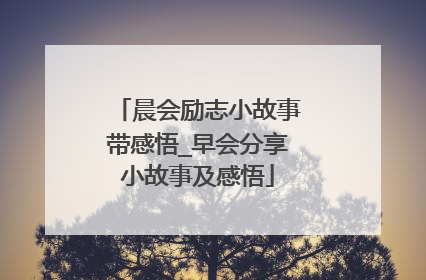 晨会励志小故事带感悟_早会分享小故事及感悟