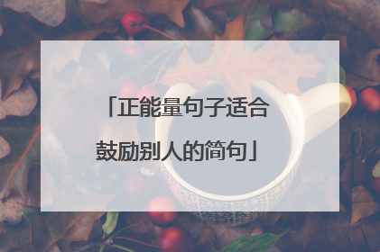 正能量句子适合鼓励别人的简句