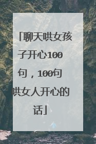 聊天哄女孩子开心100句，100句哄女人开心的话