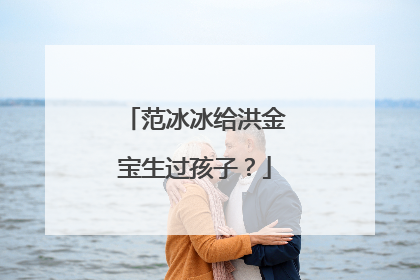 范冰冰给洪金宝生过孩子？