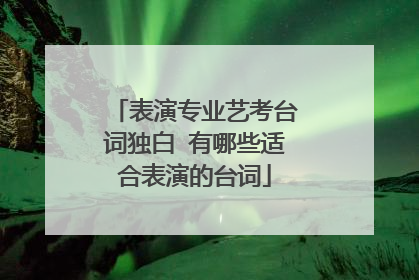 表演专业艺考台词独白 有哪些适合表演的台词