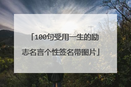 100句受用一生的励志名言个性签名带图片