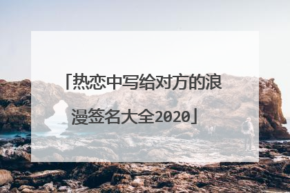 热恋中写给对方的浪漫签名大全2020