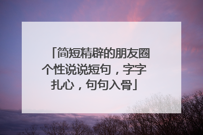 简短精辟的朋友圈个性说说短句，字字扎心，句句入骨