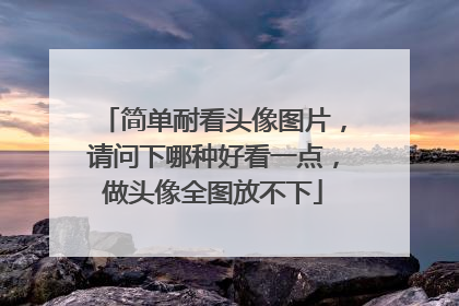 简单耐看头像图片，请问下哪种好看一点，做头像全图放不下