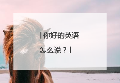 你好的英语怎么说？