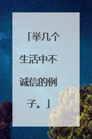 举几个生活中不诚信的例子。