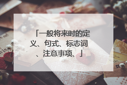 一般将来时的定义、句式、标志词、注意事项、