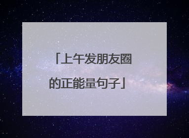 上午发朋友圈的正能量句子