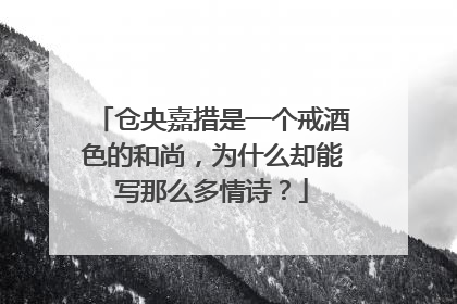 仓央嘉措是一个戒酒色的和尚，为什么却能写那么多情诗？