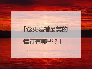 仓央嘉措最美的情诗有哪些？