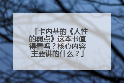 卡内基的《人性的弱点》这本书值得看吗？核心内容主要讲的什么？