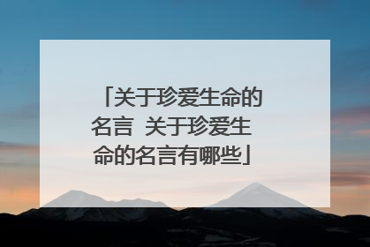 关于珍爱生命的名言 关于珍爱生命的名言有哪些