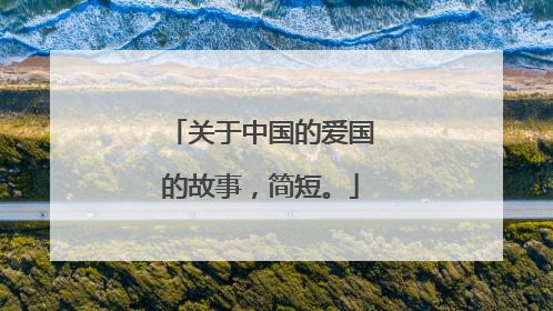 关于中国的爱国的故事，简短。