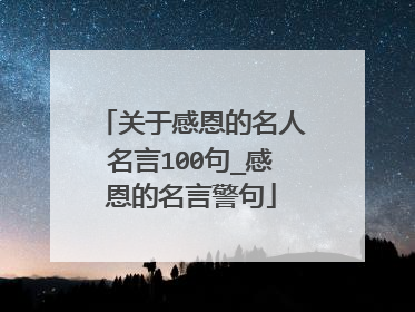 关于感恩的名人名言100句_感恩的名言警句