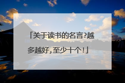 关于读书的名言?越多越好,至少十个!