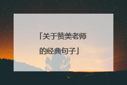 关于赞美老师的经典句子