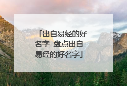 出自易经的好名字 盘点出自易经的好名字