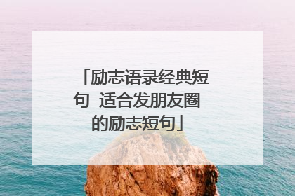 励志语录经典短句 适合发朋友圈的励志短句