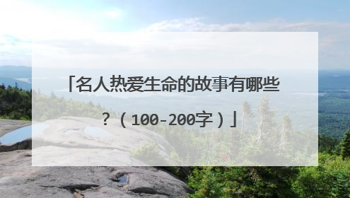 名人热爱生命的故事有哪些？（100-200字）