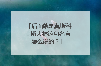 后面就是莫斯科，斯大林这句名言怎么说的？