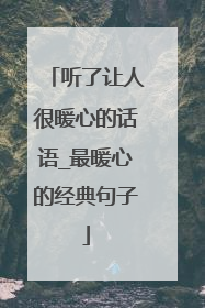 听了让人很暖心的话语_最暖心的经典句子