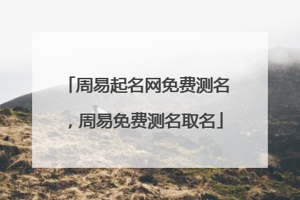 周易起名网免费测名，周易免费测名取名