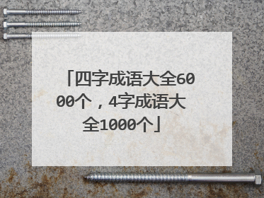 四字成语大全6000个，4字成语大全1000个