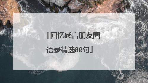 回忆感言朋友圈语录精选80句