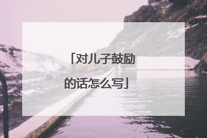 对儿子鼓励的话怎么写