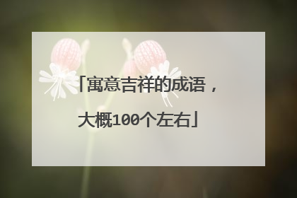 寓意吉祥的成语，大概100个左右