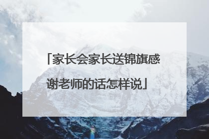 家长会家长送锦旗感谢老师的话怎样说