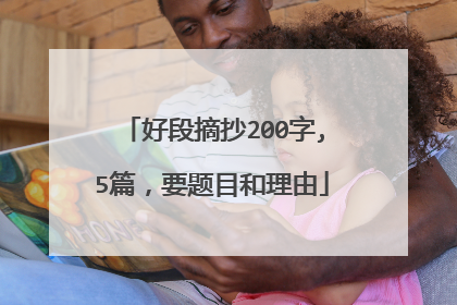 好段摘抄200字,5篇，要题目和理由