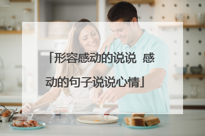 形容感动的说说 感动的句子说说心情