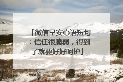 微信早安心语短句：信任很脆弱，得到了就要好好呵护