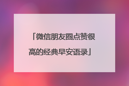 微信朋友圈点赞很高的经典早安语录