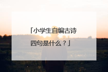 小学生自编古诗四句是什么？