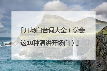 开场白台词大全（学会这10种演讲开场白）