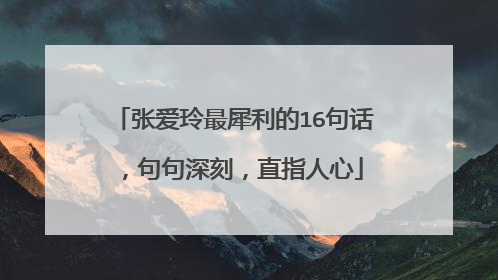 张爱玲最犀利的16句话，句句深刻，直指人心