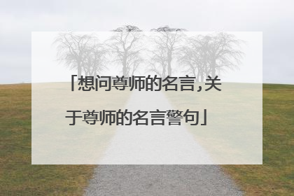 想问尊师的名言,关于尊师的名言警句