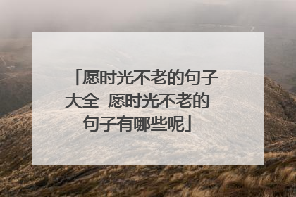 愿时光不老的句子大全 愿时光不老的句子有哪些呢