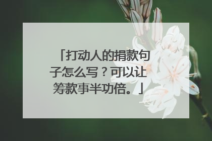 打动人的捐款句子怎么写？可以让筹款事半功倍。